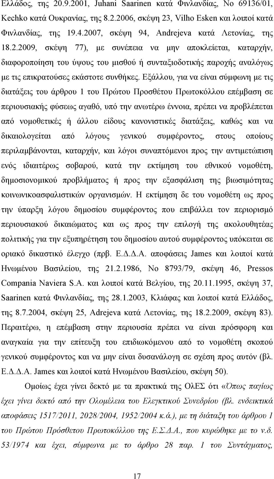 Εξάλλου, για να είναι σύμφωνη με τις διατάξεις του άρθρου 1 του Πρώτου Προσθέτου Πρωτοκόλλου επέμβαση σε περιουσιακής φύσεως αγαθό, υπό την ανωτέρω έννοια, πρέπει να προβλέπεται από νομοθετικές ή