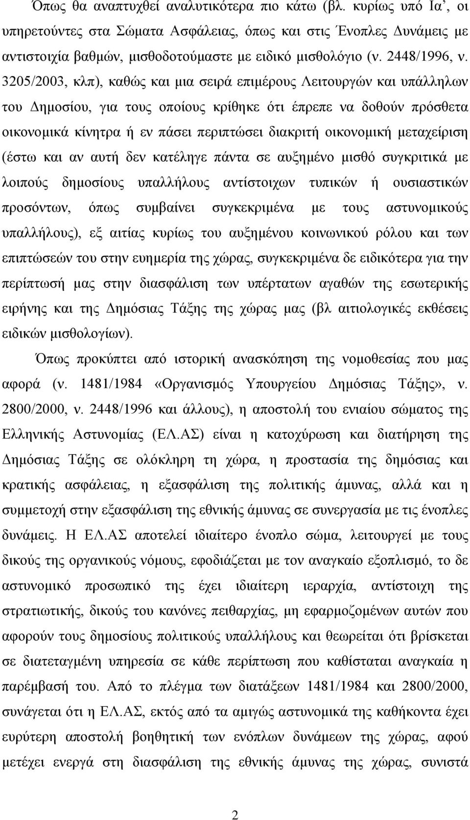 3205/2003, κλπ), καθώς και μια σειρά επιμέρους Λειτουργών και υπάλληλων του Δημοσίου, για τους οποίους κρίθηκε ότι έπρεπε να δοθούν πρόσθετα οικονομικά κίνητρα ή εν πάσει περιπτώσει διακριτή