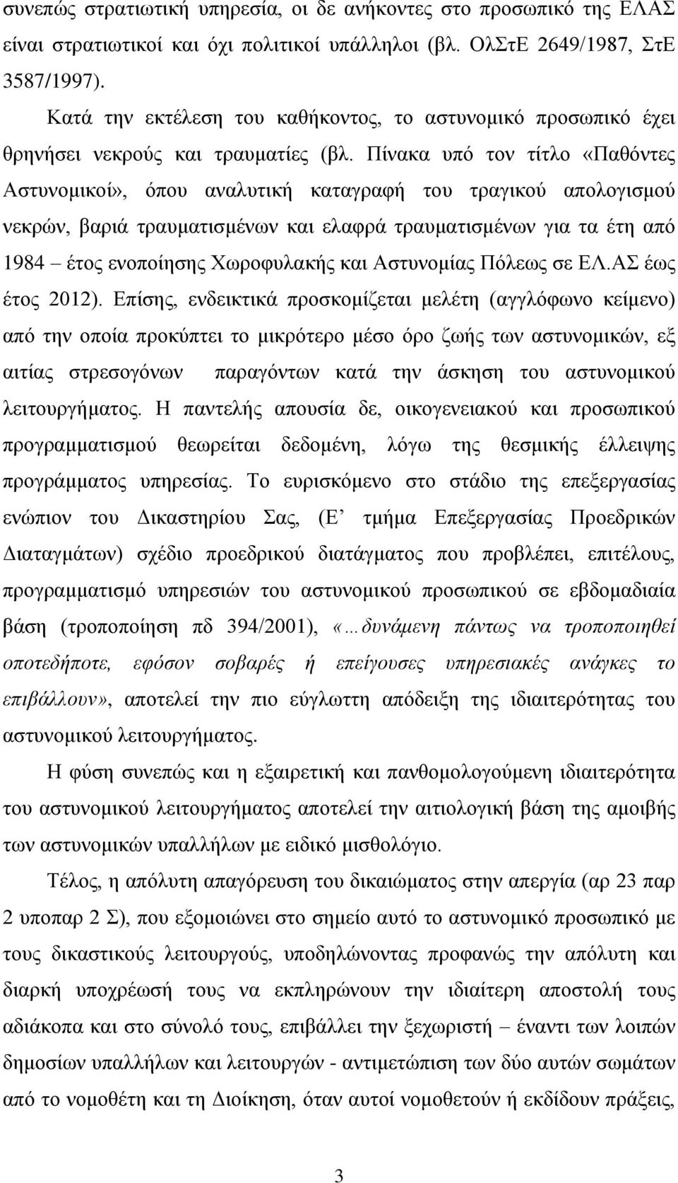 Πίνακα υπό τον τίτλο «Παθόντες Αστυνομικοί», όπου αναλυτική καταγραφή του τραγικού απολογισμού νεκρών, βαριά τραυματισμένων και ελαφρά τραυματισμένων για τα έτη από 1984 έτος ενοποίησης Χωροφυλακής