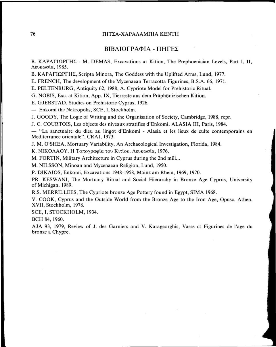 IX, Tierreste aus dem Praphonizischen Kition. E. GJERSTAD, Studies on Prehistoric Cyprus, 1926. Enkomi the Nekropolis, SCE, I, Stockholm. J.