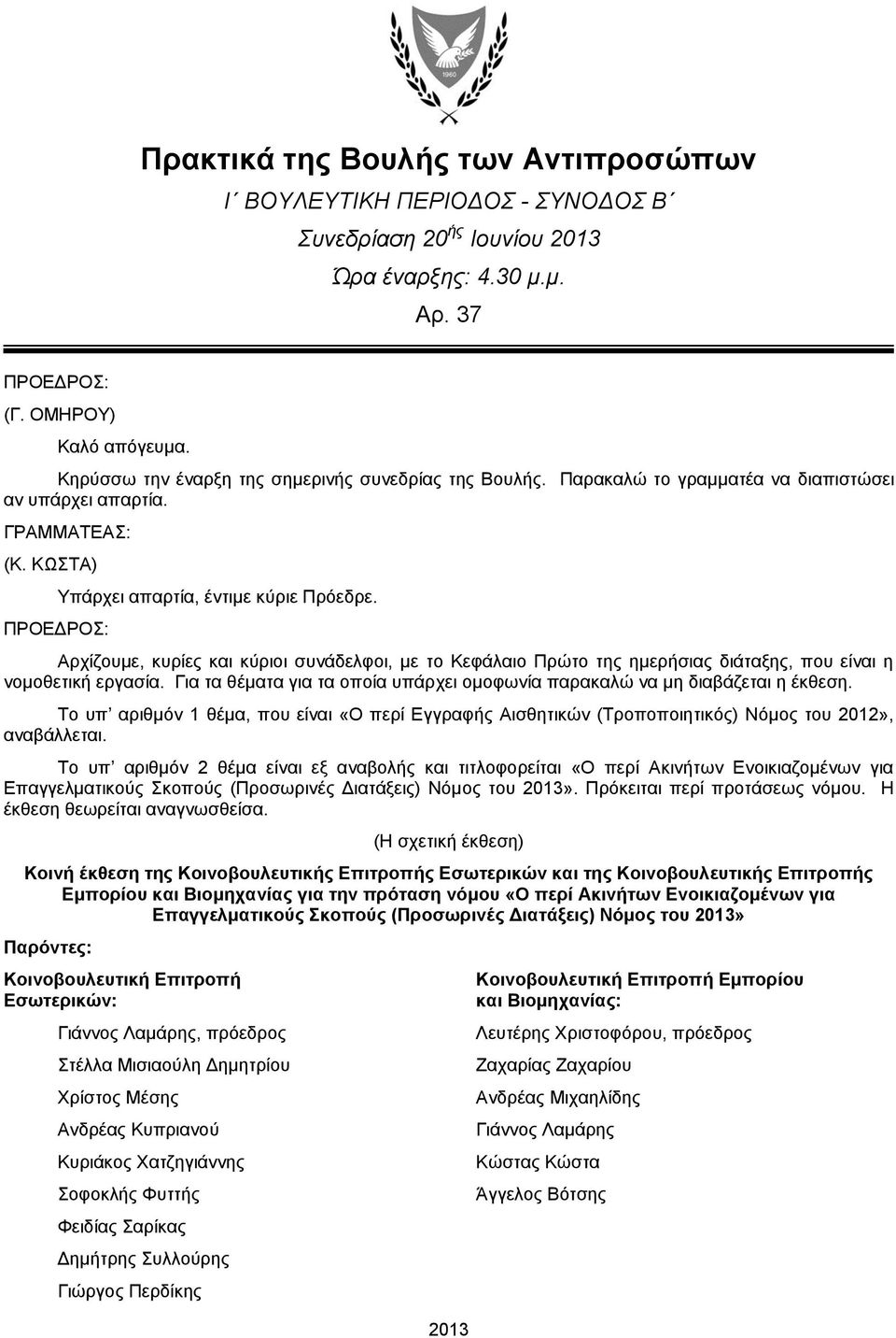 Αρχίζουμε, κυρίες και κύριοι συνάδελφοι, με το Κεφάλαιο Πρώτο της ημερήσιας διάταξης, που είναι η νομοθετική εργασία. Για τα θέματα για τα οποία υπάρχει ομοφωνία παρακαλώ να μη διαβάζεται η έκθεση.