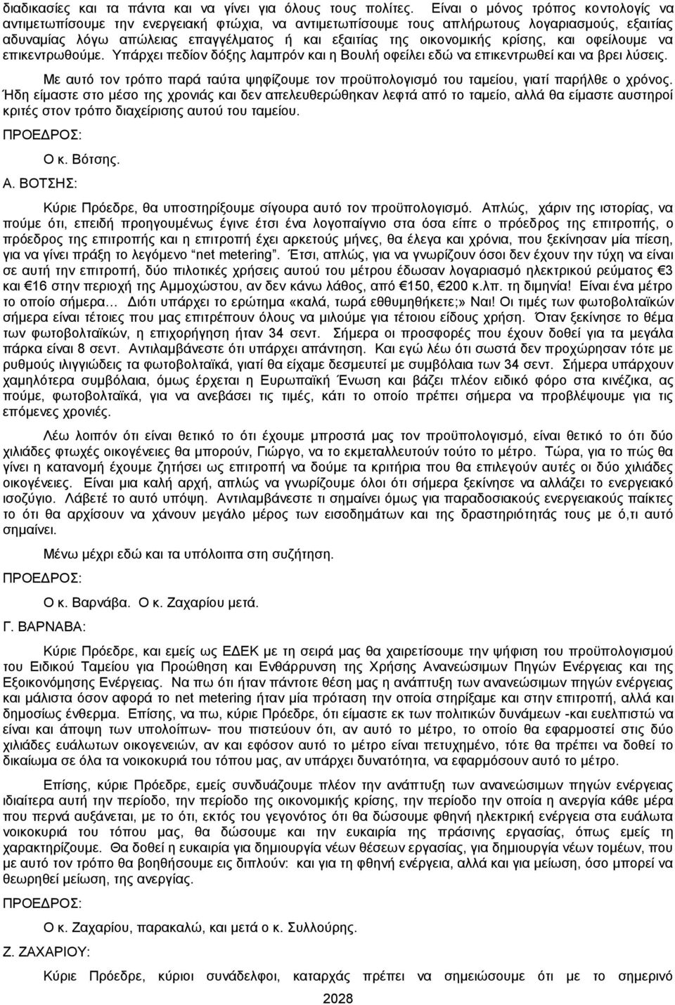 κρίσης, και οφείλουμε να επικεντρωθούμε. Υπάρχει πεδίον δόξης λαμπρόν και η Βουλή οφείλει εδώ να επικεντρωθεί και να βρει λύσεις.