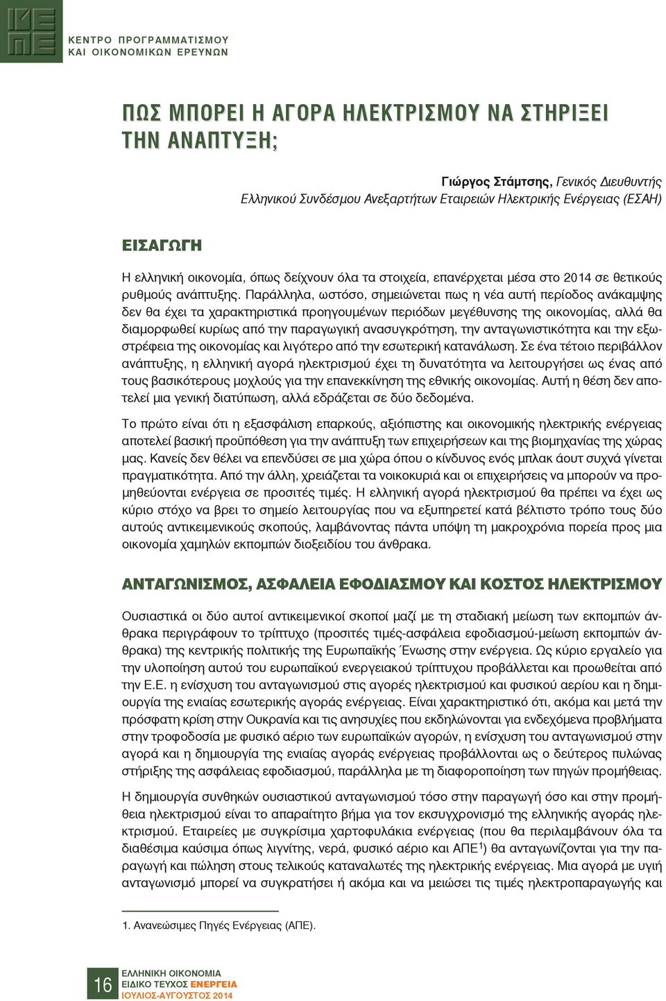 Παράλληλα, ωστόσο, σημειώνεται πως η νέα αυτή περίοδος ανάκαμψης δεν θα έχει τα χαρακτηριστικά προηγουμένων περιόδων μεγέθυνσης της οικονομίας, αλλά θα διαμορφωθεί κυρίως από την παραγωγική