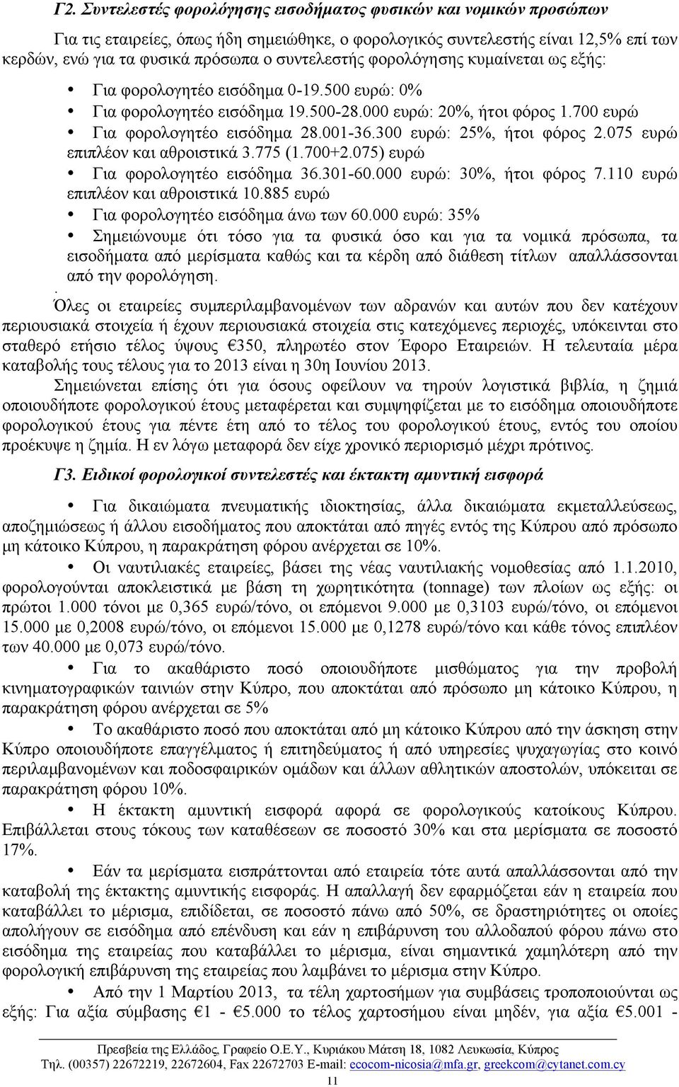 300 ευρώ: 25%, ήτοι φόρος 2.075 ευρώ επιπλέον και αθροιστικά 3.775 (1.700+2.075) ευρώ Για φορολογητέο εισόδηµα 36.301-60.000 ευρώ: 30%, ήτοι φόρος 7.110 ευρώ επιπλέον και αθροιστικά 10.