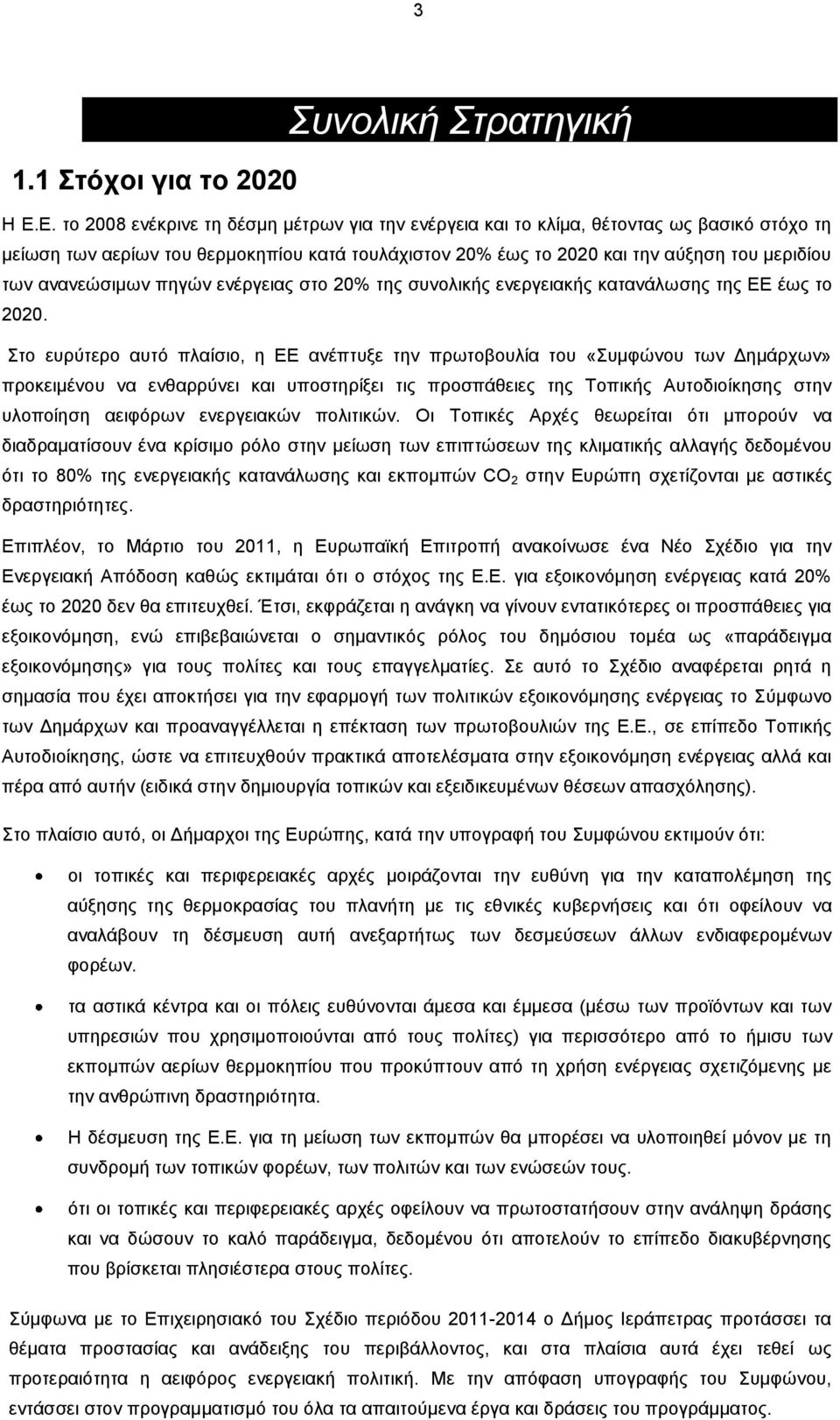 Στο ευρύτερο αυτό πλαίσιο, η ΕΕ ανέπτυξε την πρωτοβουλία του «Συμφώνου των Δημάρχων» προκειμένου να ενθαρρύνει και υποστηρίξει τις προσπάθειες της Τοπικής Αυτοδιοίκησης στην υλοποίηση αειφόρων