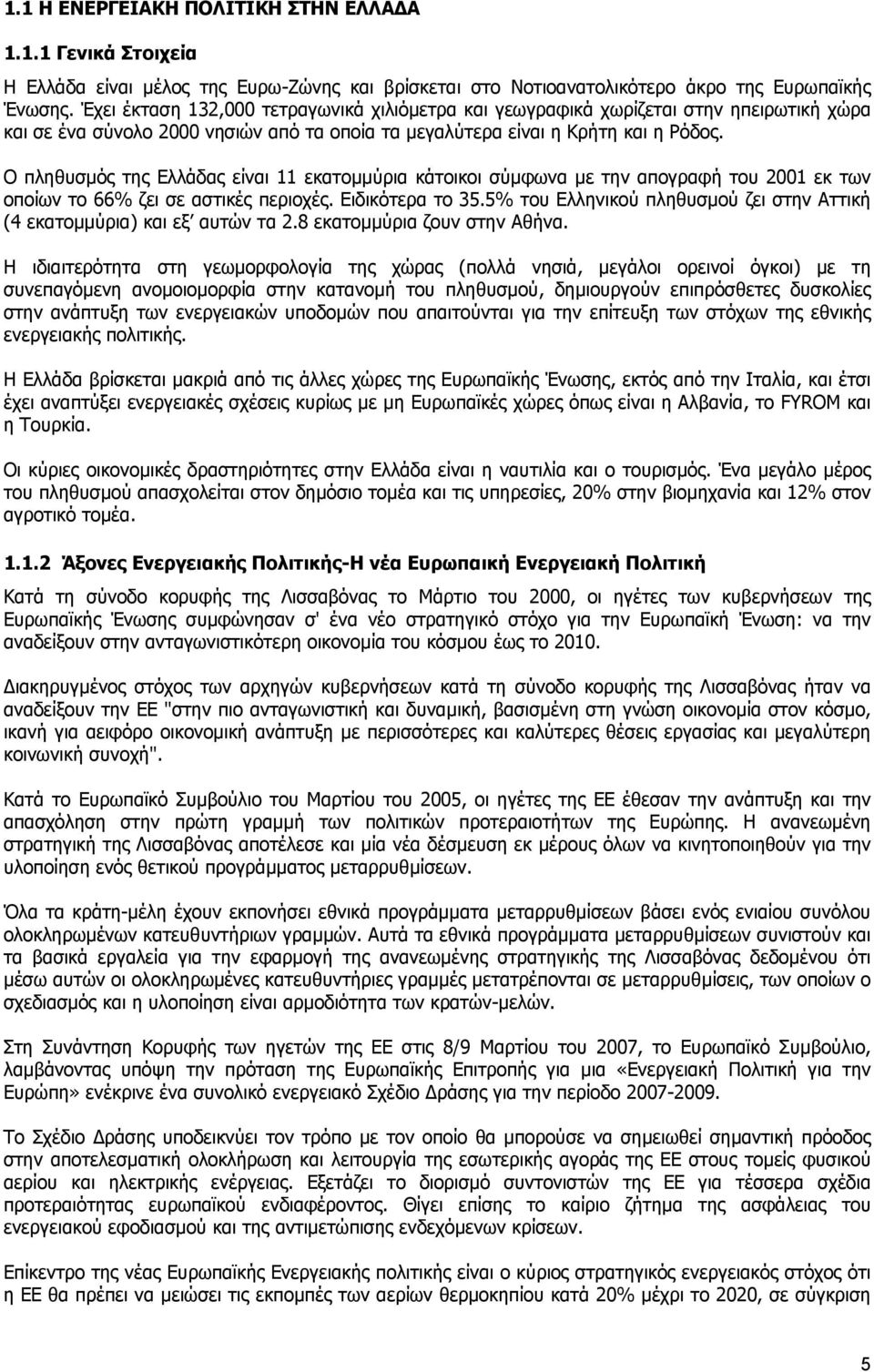 Ο πληθυσµός της Ελλάδας είναι 11 εκατοµµύρια κάτοικοι σύµφωνα µε την απογραφή του 2001 εκ των οποίων το 66% ζει σε αστικές περιοχές. Ειδικότερα το 35.