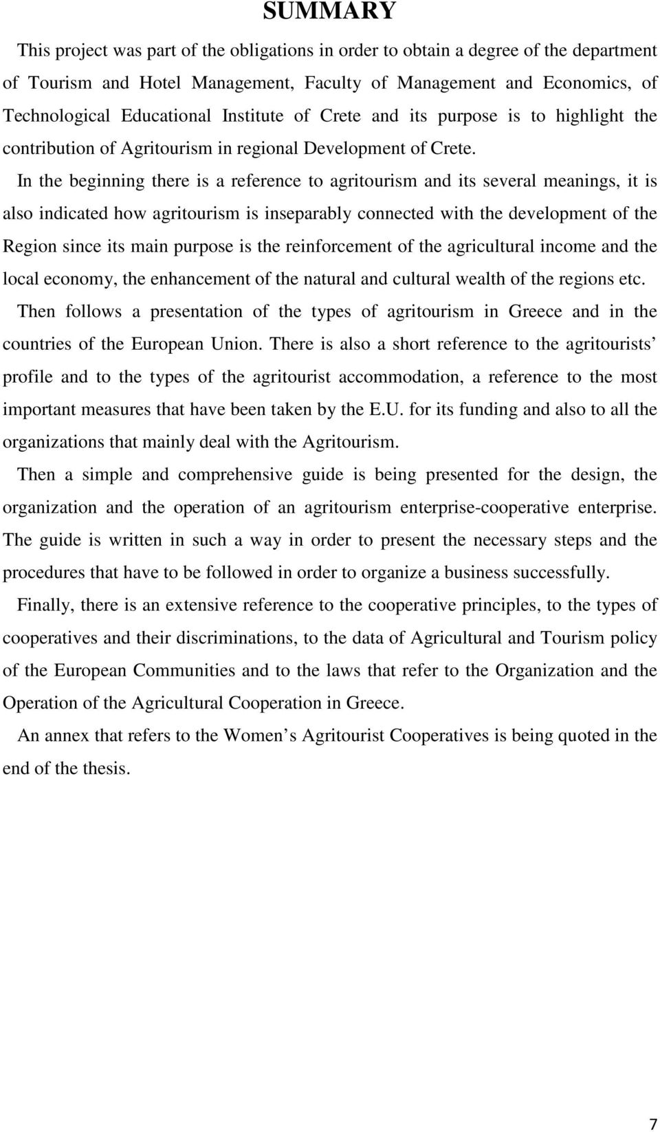 In the beginning there is a reference to agritourism and its several meanings, it is also indicated how agritourism is inseparably connected with the development of the Region since its main purpose