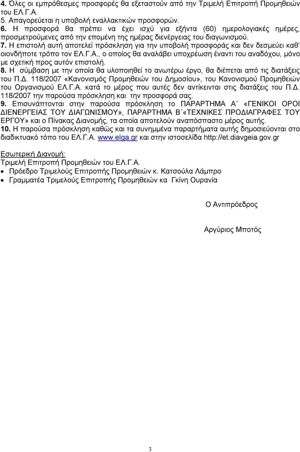 Η επιστολή αυτή αποτελεί πρόσκληση για την υποβολή προσφοράς και δεν δεσμεύει καθ οιονδήποτε τρόπο τον ΕΛ.Γ.Α., ο οποίος θα αναλάβει υποχρέωση έναντι του αναδόχου, μόνο με σχετική προς αυτόν επιστολή.