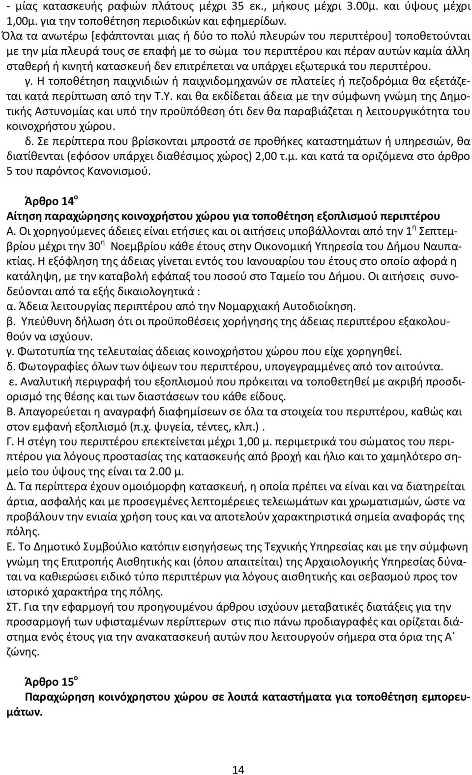 επιτρέπεται να υπάρχει εξωτερικά του περιπτέρου. γ. Η τοποθέτηση παιχνιδιών ή παιχνιδομηχανών σε πλατείες ή πεζοδρόμια θα εξετάζεται κατά περίπτωση από την Τ.Υ.