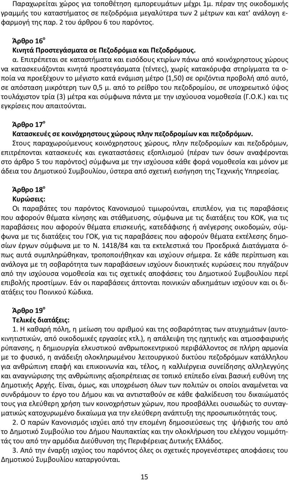 Επιτρέπεται σε καταστήματα και εισόδους κτιρίων πάνω από κοινόχρηστους χώρους να κατασκευάζονται κινητά προστεγάσματα (τέντες), χωρίς κατακόρυφα στηρίγματα τα ο- ποία να προεξέχουν το μέγιστο κατά