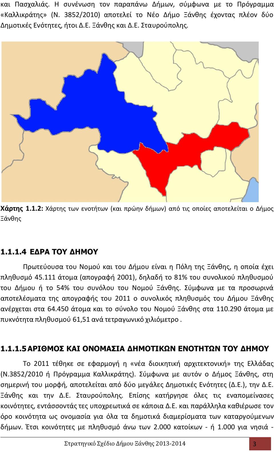 111 άτομα (απογραφή 2001), δηλαδή το 81% του συνολικού πληθυσμού του Δήμου ή το 54% του συνόλου του Νομού Ξάνθης.