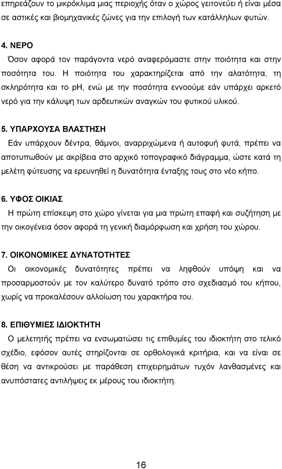 Η ποιότητα του χαρακτηρίζεται από την αλατότητα, τη σκληρότητα και το ph, ενώ με την ποσότητα εννοούμε εάν υπάρχει αρκετό νερό για την κάλυψη των αρδευτικών αναγκών του φυτικού υλικού. 5.