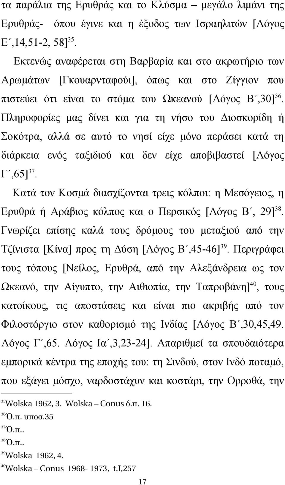 Πληροφορίες μας δίνει και για τη νήσο του Διοσκορίδη ή Σοκότρα, αλλά σε αυτό το νησί είχε μόνο περάσει κατά τη διάρκεια ενός ταξιδιού και δεν είχε αποβιβαστεί [Λόγος Γ,65] 37.