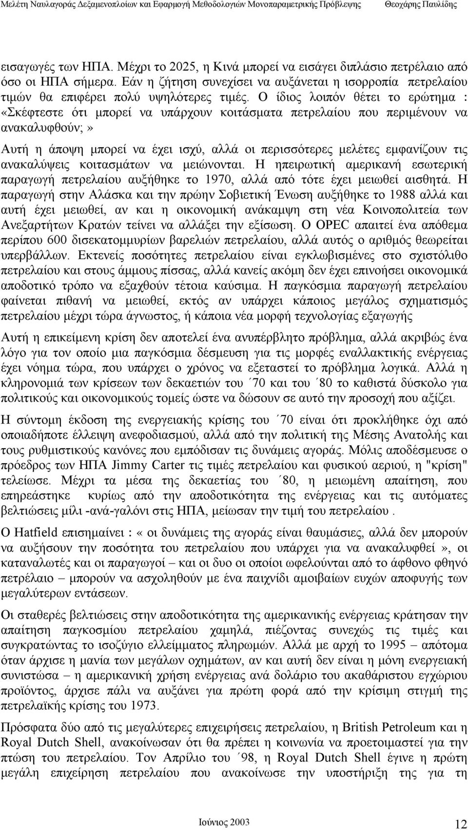 τις ανακαλύψεις κοιτασμάτων να μειώνονται. Η ηπειρωτική αμερικανή εσωτερική παραγωγή πετρελαίου αυξήθηκε το 1970, αλλά από τότε έχει μειωθεί αισθητά.