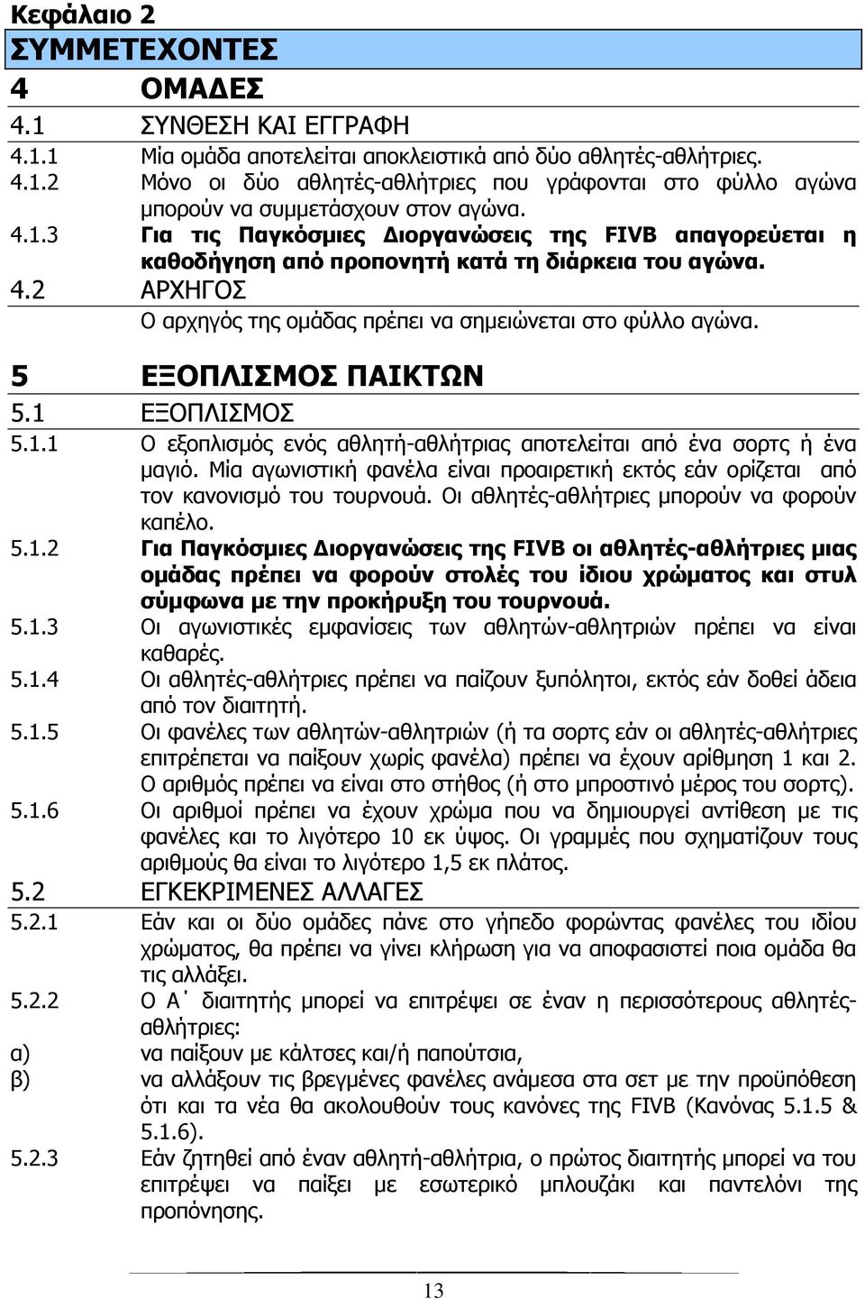 5 ΕΞΟΠΛΙΣΜΟΣ ΠΑΙΚΤΩΝ 5.1 ΕΞΟΠΛΙΣΜΟΣ 5.1.1 Ο εξοπλισμός ενός αθλητή-αθλήτριας αποτελείται από ένα σορτς ή ένα μαγιό.