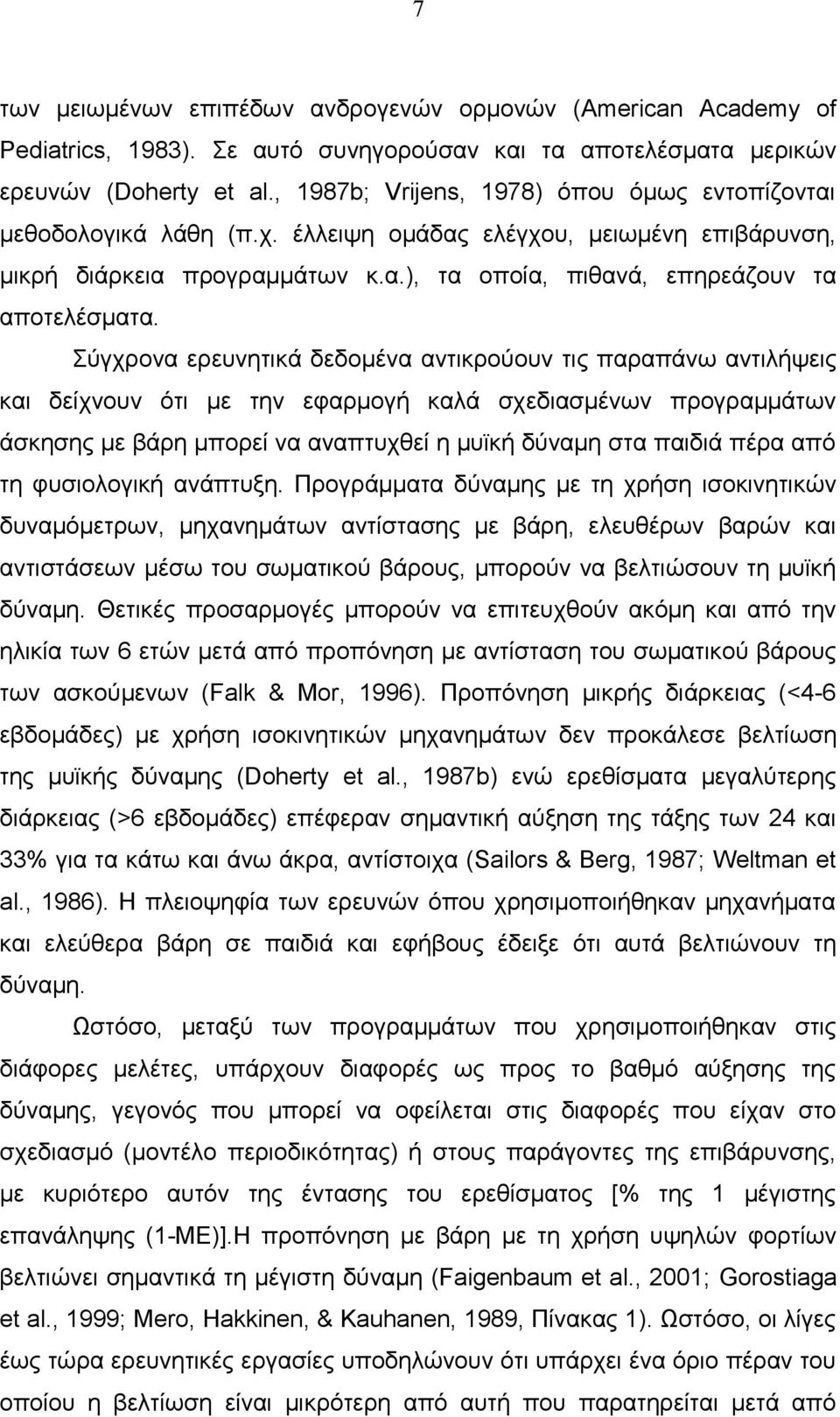 Σύγχρονα ερευνητικά δεδομένα αντικρούουν τις παραπάνω αντιλήψεις και δείχνουν ότι με την εφαρμογή καλά σχεδιασμένων προγραμμάτων άσκησης με βάρη μπορεί να αναπτυχθεί η μυϊκή δύναμη στα παιδιά πέρα