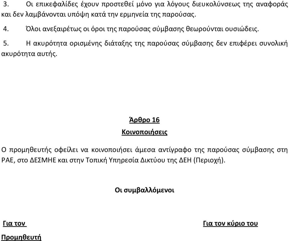 Η ακυρότητα ορισμένης διάταξης της παρούσας σύμβασης δεν επιφέρει συνολική ακυρότητα αυτής.