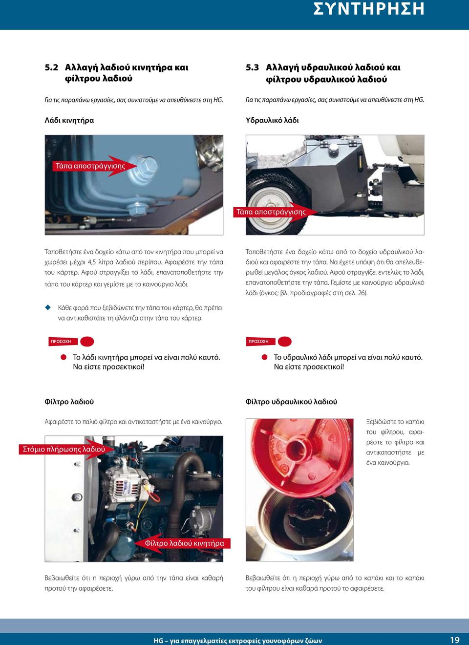 Υδραυλικό λάδι Τάπα αποστράγγισης Motorolie Τάπα αποστράγγισης Τοποθετήστε ένα δοχείο κάτω από τον κινητήρα που μπορεί να χωρέσει μέχρι 4,5 λίτρα λαδιού περίπου. Αφαιρέστε την τάπα του κάρτερ.