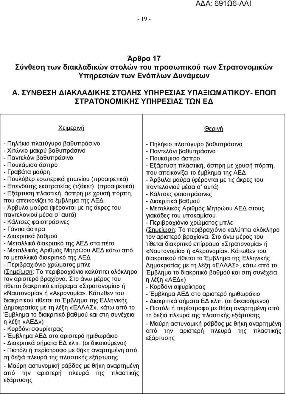 - Γραβάτα μαύρη - Πουλόβερ εσωτερικά χιτωνίου (προαιρετικά) - Επενδύτης εκστρατείας (τζάκετ) (προαιρετικά) - Εξάρτυση πλαστική, άσπρη με χρυσή πόρπη, που απεικονίζει το έμβλημα της ΑΕΔ - Άρβυλα μαύρα