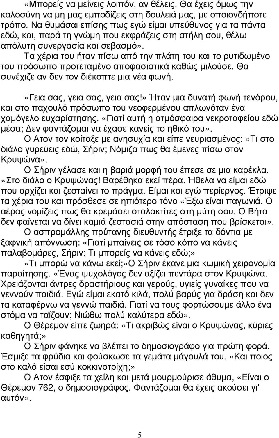 Τα χέρια του ήταν πίσω από την πλάτη του και το ρυτιδωµένο του πρόσωπο προτεταµένο αποφασιστικά καθώς µιλούσε. Θα συνέχιζε αν δεν τον διέκοπτε µια νέα φωνή. «Γεια σας, γεια σας, γεια σας!