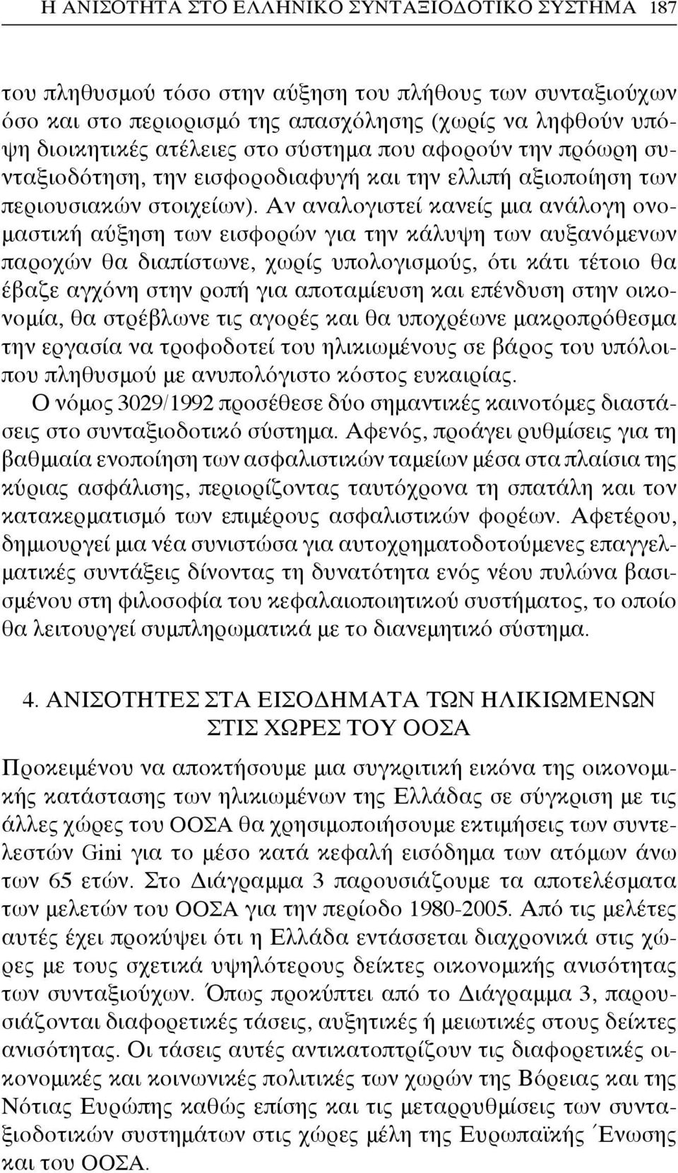 Αν αναλογιστεί κανείς μια ανάλογη ονομαστική αύξηση των εισφορών για την κάλυψη των αυξανόμενων παροχών θα διαπίστωνε, χωρίς υπολογισμούς, ότι κάτι τέτοιο θα έβαζε αγχόνη στην ροπή για αποταμίευση