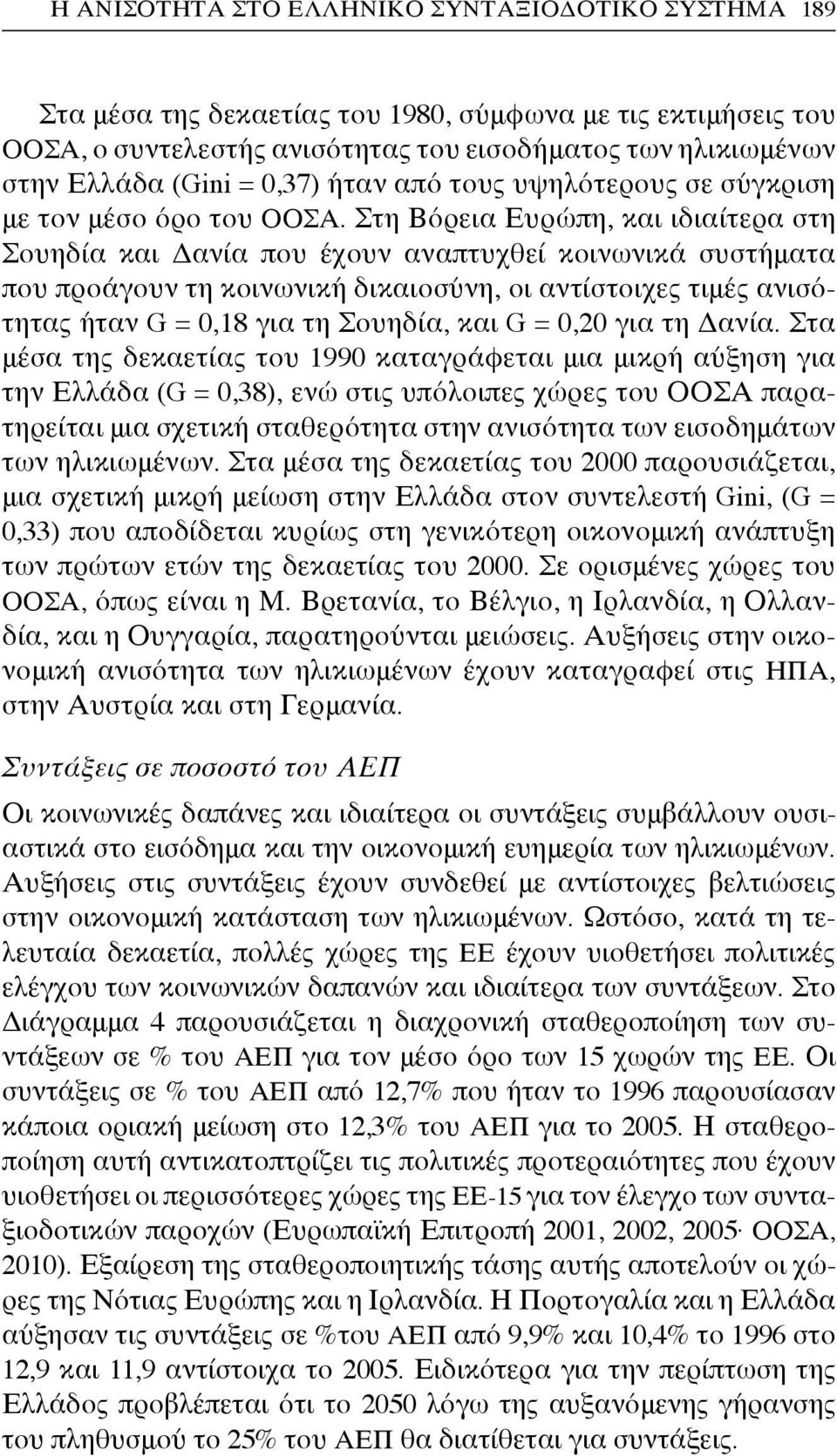 Στη Βόρεια Ευρώπη, και ιδιαίτερα στη Σουηδία και Δανία που έχουν αναπτυχθεί κοινωνικά συστήματα που προάγουν τη κοινωνική δικαιοσύνη, οι αντίστοιχες τιμές ανισότητας ήταν G = 0,18 για τη Σουηδία, και