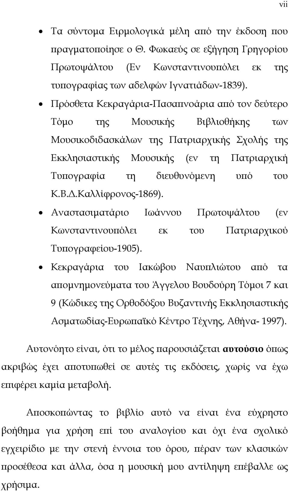 υπό του Κ.Β.Δ.Καλλίφρονος-1869). ναστασιματάριο Ιωάννου Πρωτοψάλτου (εν Κωνσταντινουπόλει εκ του Πατριαρχικού Τυπογραφείου-1905).