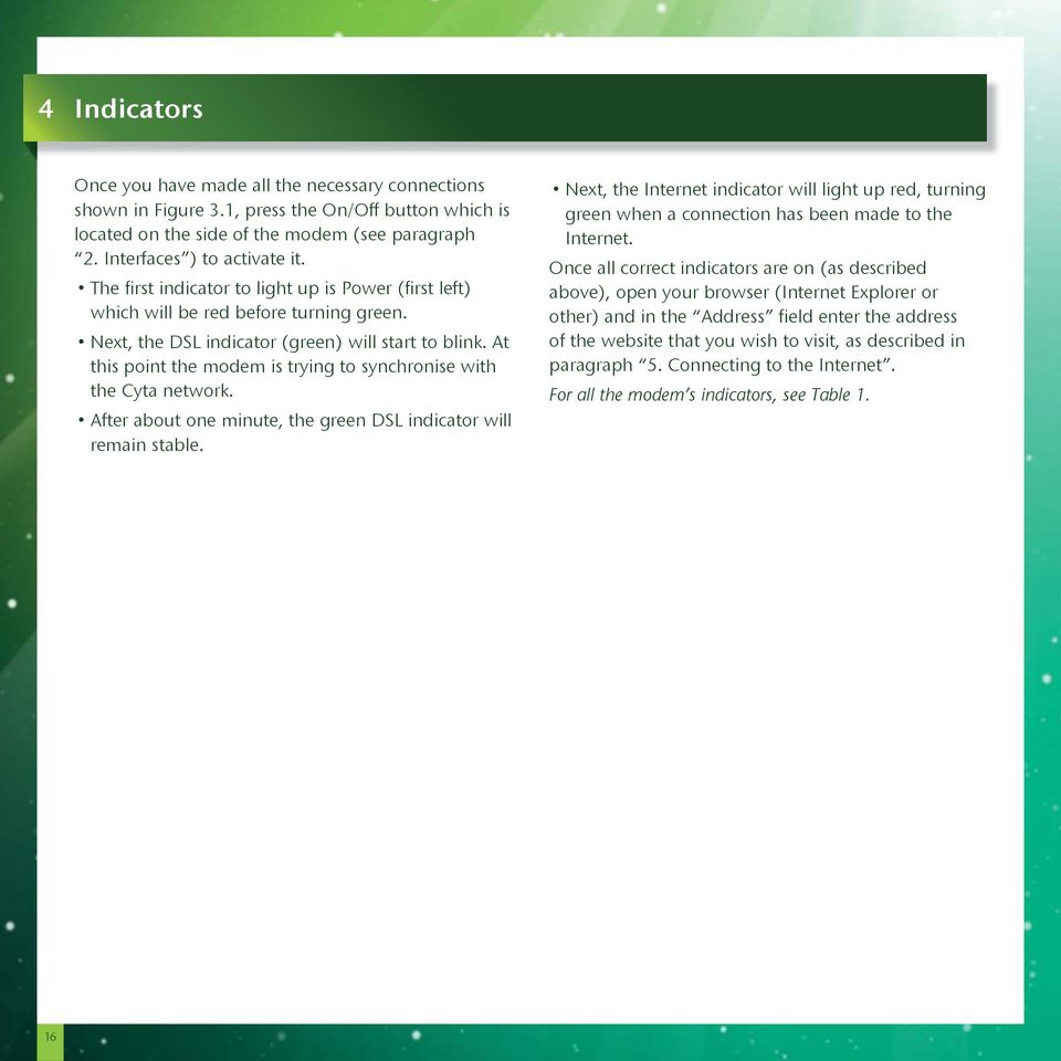 At this point the modem is trying to synchronise with the Cyta network. After about one minute, the green DSL indicator will remain stable.