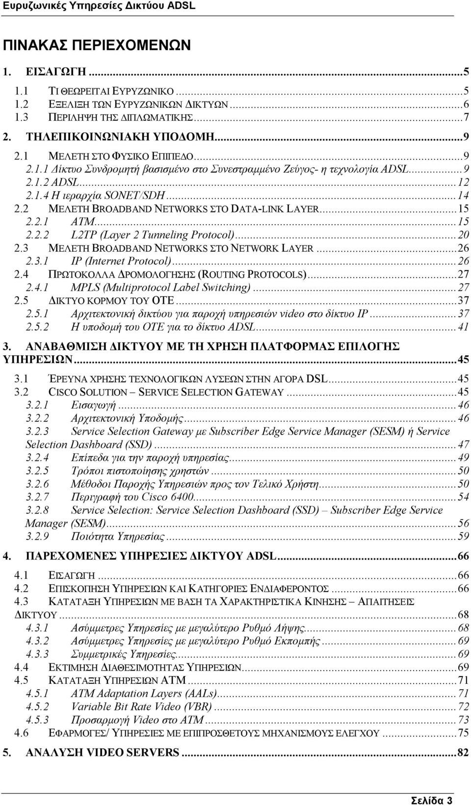 2 ΜΕΛΕΤΗ BROADBAND NETWORKS ΣΤΟ DATA-LINK LAYER...15 2.2.1 ATM...15 2.2.2 L2TP (Layer 2 Tunneling Protocol)...20 2.3 ΜΕΛΕΤΗ BROADBAND NETWORKS ΣΤΟ NETWORK LAYER...26 2.