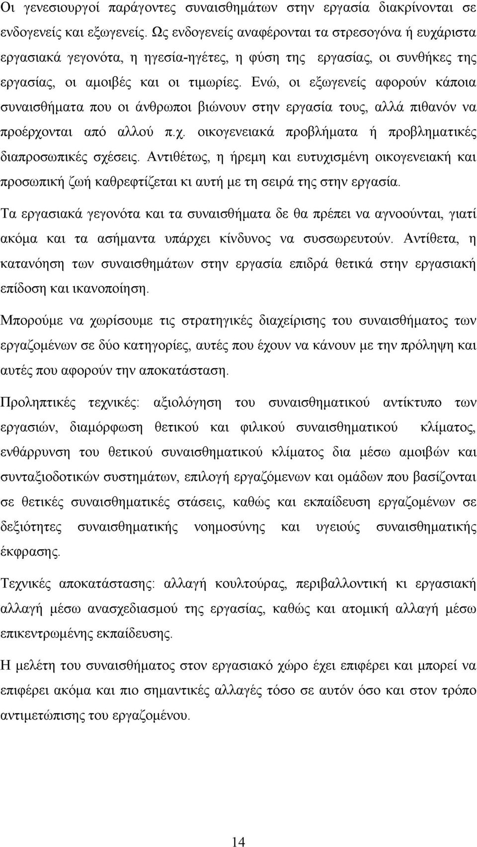 Ενώ, οι εξωγενείς αφορούν κάποια συναισθήματα που οι άνθρωποι βιώνουν στην εργασία τους, αλλά πιθανόν να προέρχονται από αλλού π.χ. οικογενειακά προβλήματα ή προβληματικές διαπροσωπικές σχέσεις.