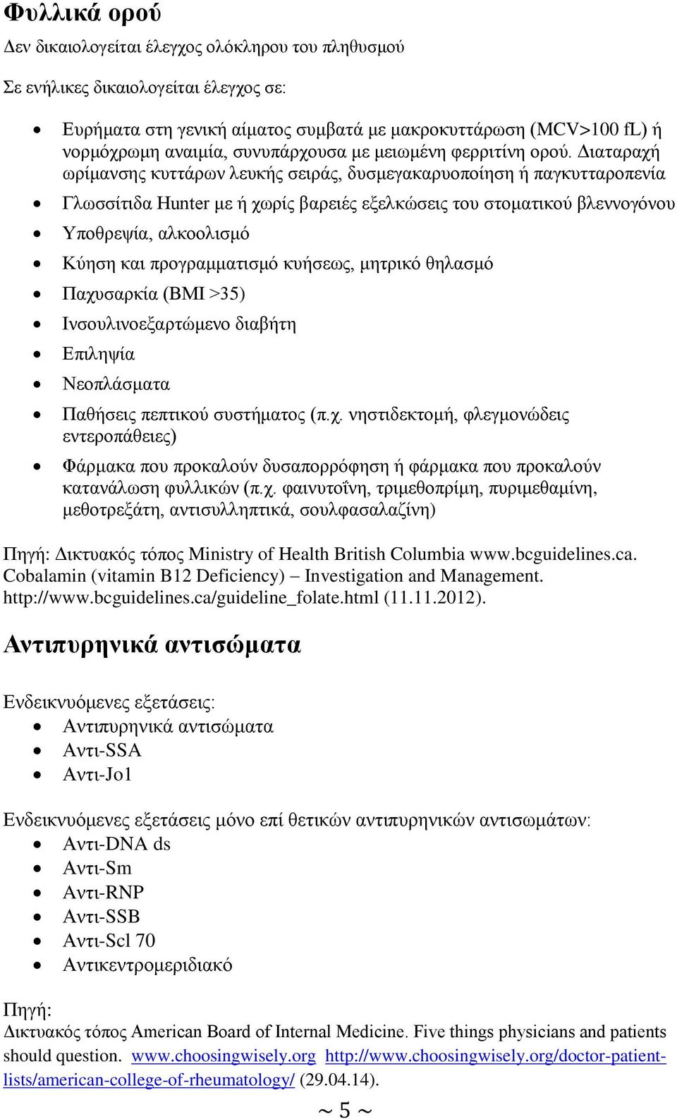 Διαταραχή ωρίμανσης κυττάρων λευκής σειράς, δυσμεγακαρυοποίηση ή παγκυτταροπενία Γλωσσίτιδα Hunter με ή χωρίς βαρειές εξελκώσεις του στοματικού βλεννογόνου Υποθρεψία, αλκοολισμό Κύηση και