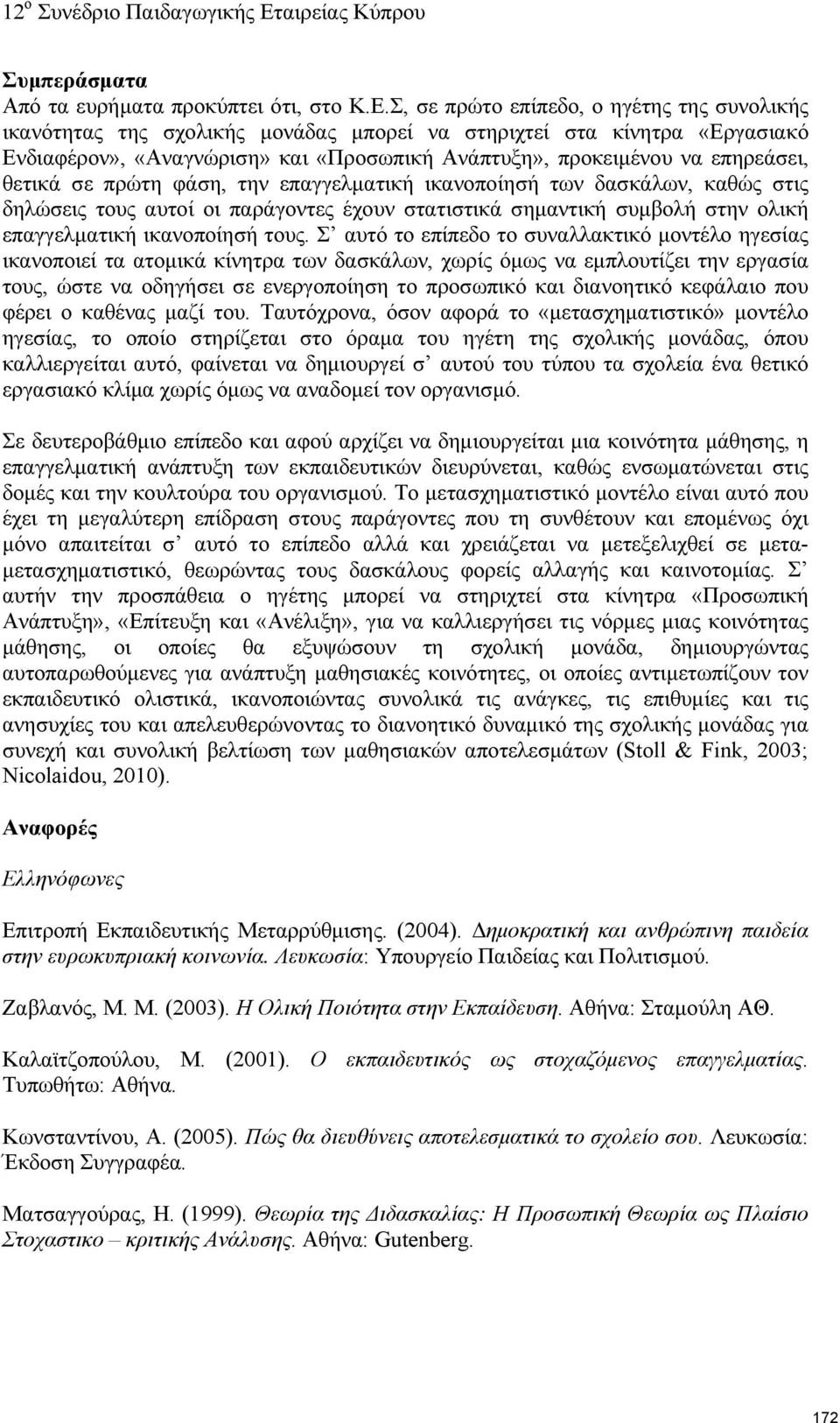 θετικά σε πρώτη φάση, την επαγγελματική ικανοποίησή των δασκάλων, καθώς στις δηλώσεις τους αυτοί οι παράγοντες έχουν στατιστικά σημαντική συμβολή στην ολική επαγγελματική ικανοποίησή τους.