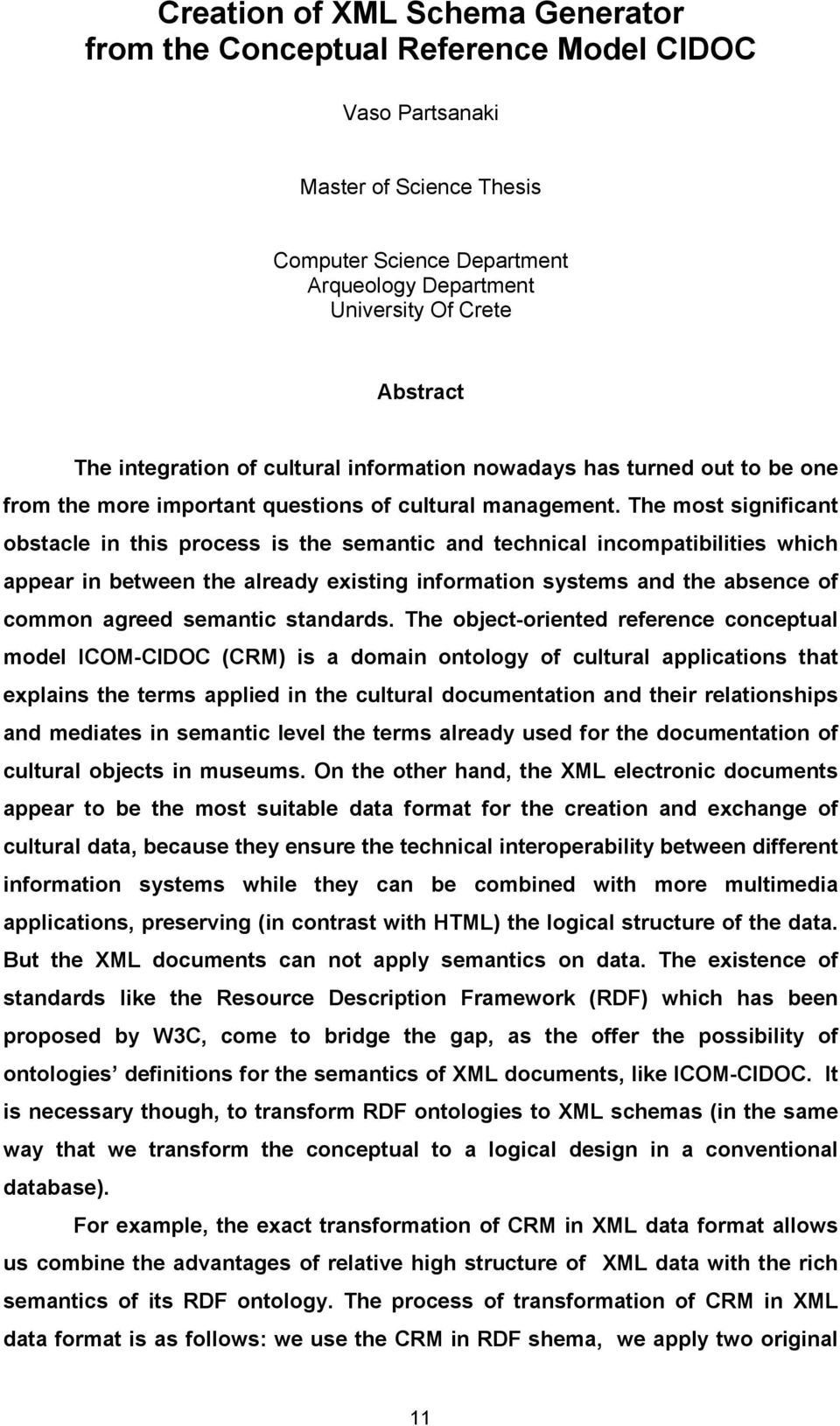 The most significant obstacle in this process is the semantic and technical incompatibilities which appear in between the already existing information systems and the absence of common agreed