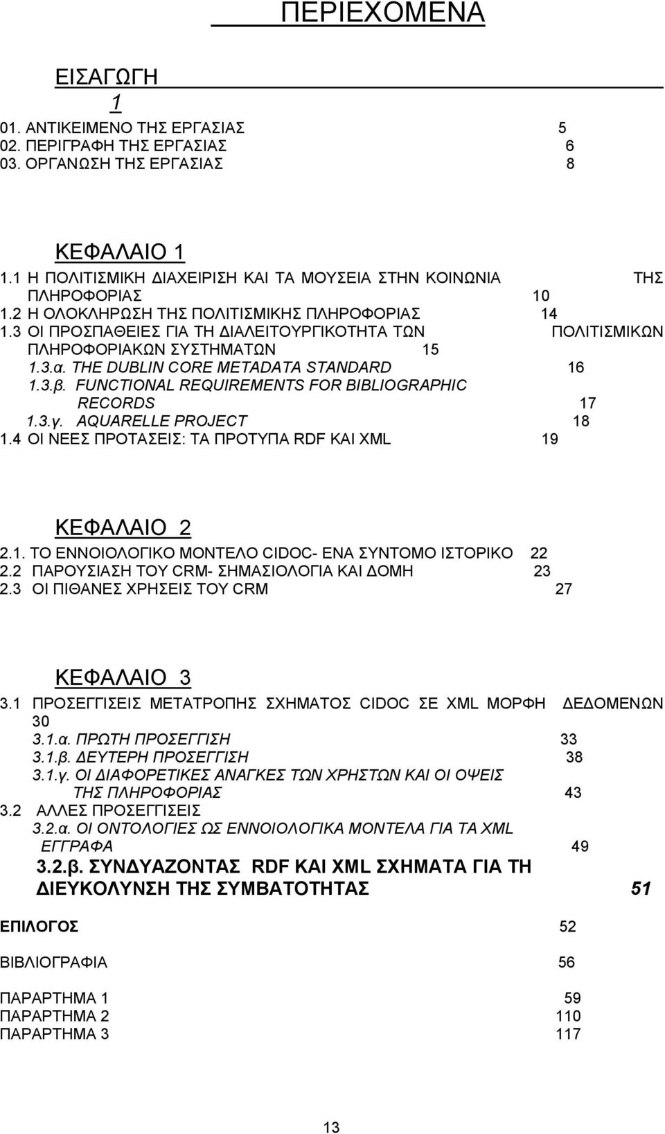 FUNCTIONAL REQUIREMENTS FOR BIBLIOGRAPHIC RECORDS 17 1.3.γ. AQUARELLE PROJECT 18 1.4 ΟΙ ΝΕΕΣ ΠΡΟΤΑΣΕΙΣ: ΤΑ ΠΡΟΤΥΠΑ RDF ΚΑΙ XML 19 ΚΕΦΑΛΑΙΟ 2 2.1. ΤΟ ΕΝΝΟΙΟΛΟΓΙΚΟ ΜΟΝΤΕΛΟ CIDOC- ΕΝΑ ΣΥΝΤΟΜΟ ΙΣΤΟΡΙΚΟ 22 2.