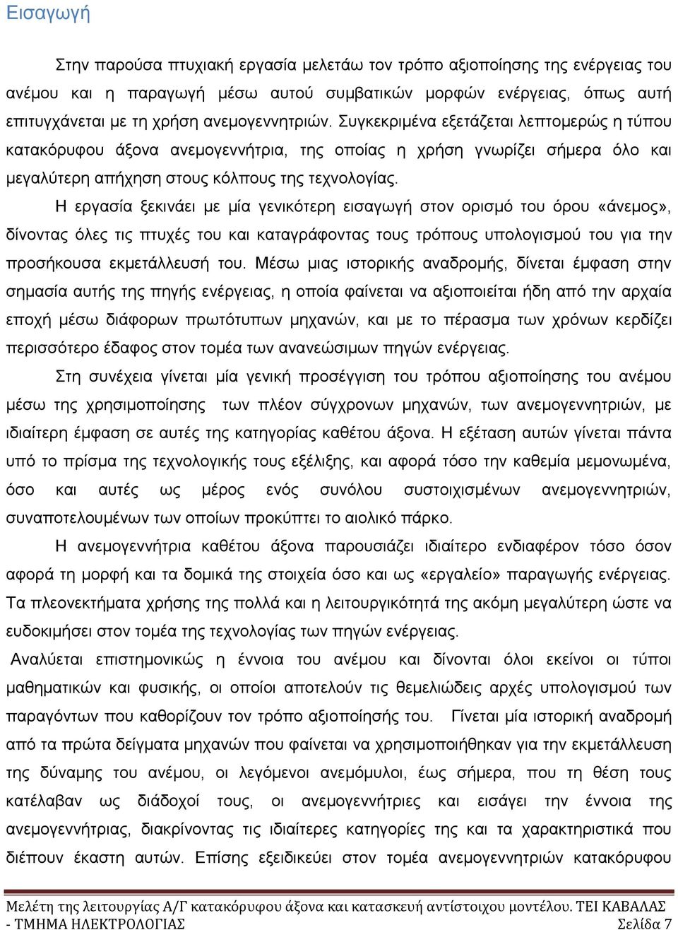 Η εργασία ξεκινάει με μία γενικότερη εισαγωγή στον ορισμό του όρου «άνεμος», δίνοντας όλες τις πτυχές του και καταγράφοντας τους τρόπους υπολογισμού του για την προσήκουσα εκμετάλλευσή του.