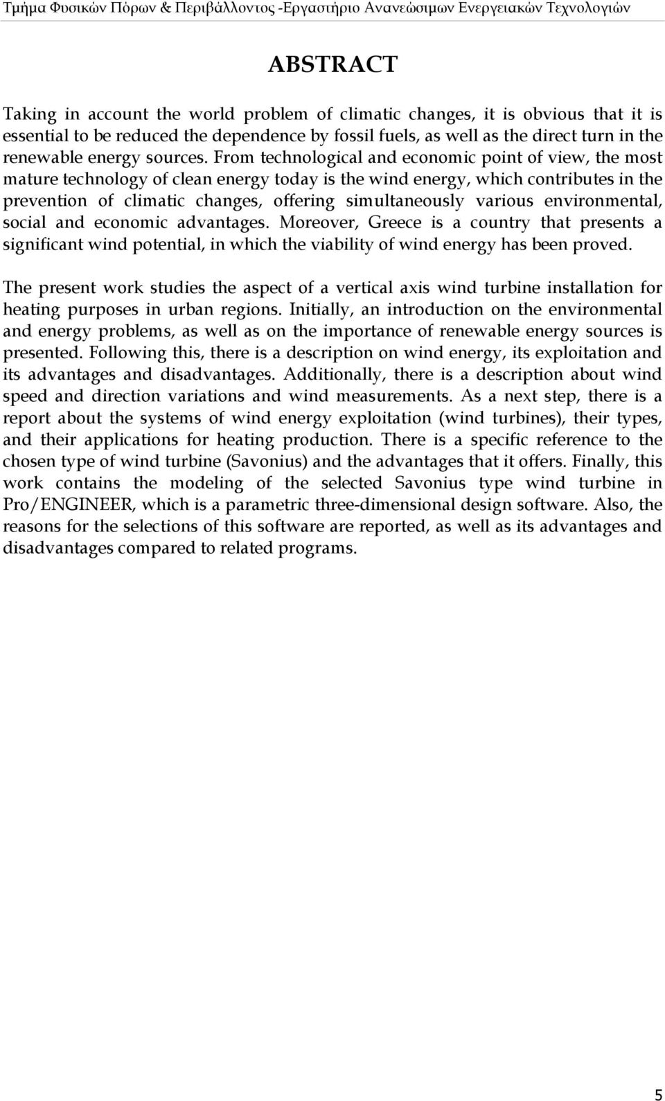 From technological and economic point of view, the most mature technology of clean energy today is the wind energy, which contributes in the prevention of climatic changes, offering simultaneously