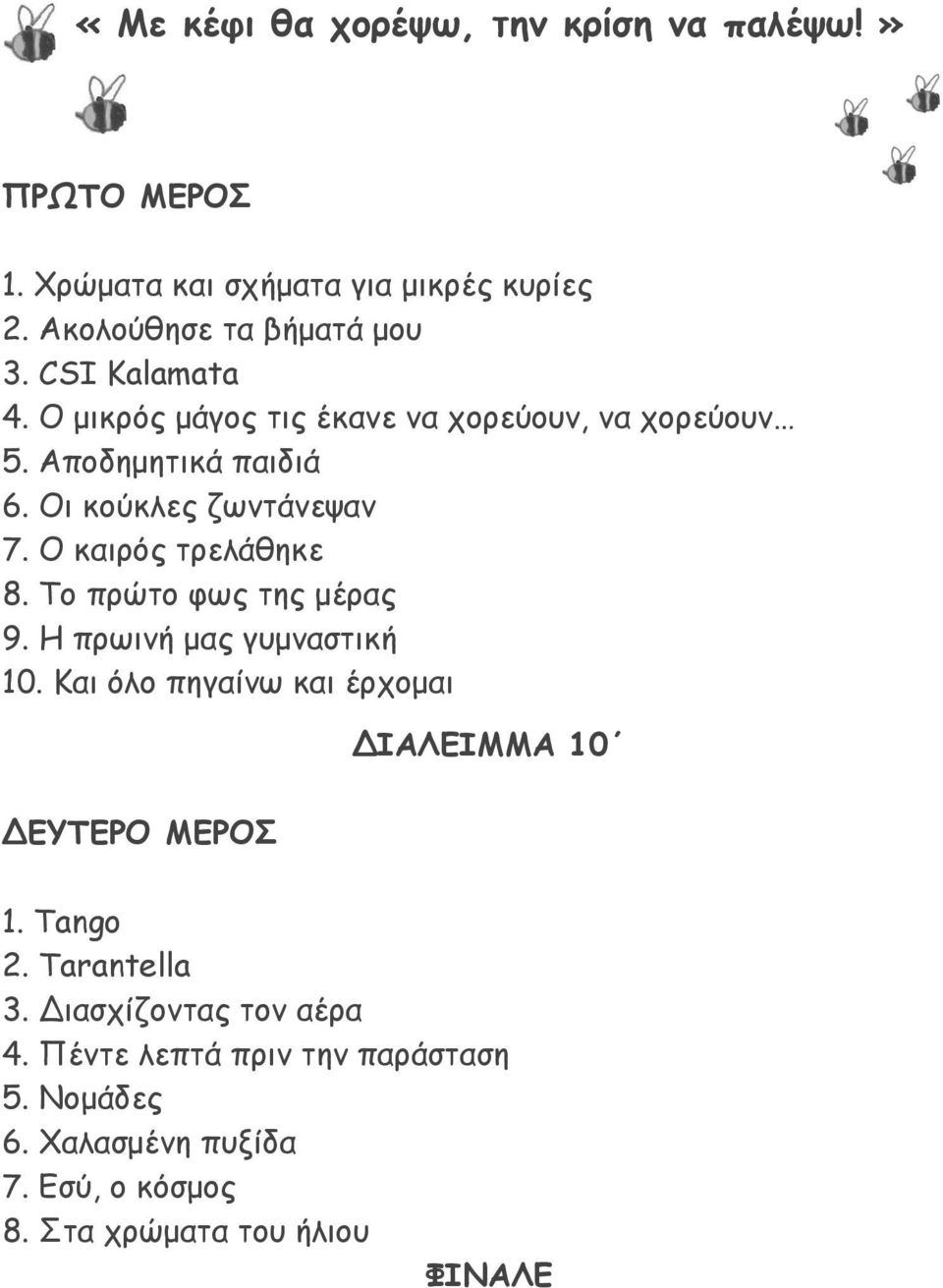 Ο καιρός τρελάθηκε 8. Το πρώτο φως της μέρας 9. Η πρωινή μας γυμναστική 10. Και όλο πηγαίνω και έρχομαι ΔΙΑΛΕΙΜΜΑ 10 ΔΕΥΤΕΡΟ ΜΕΡΟΣ 1.