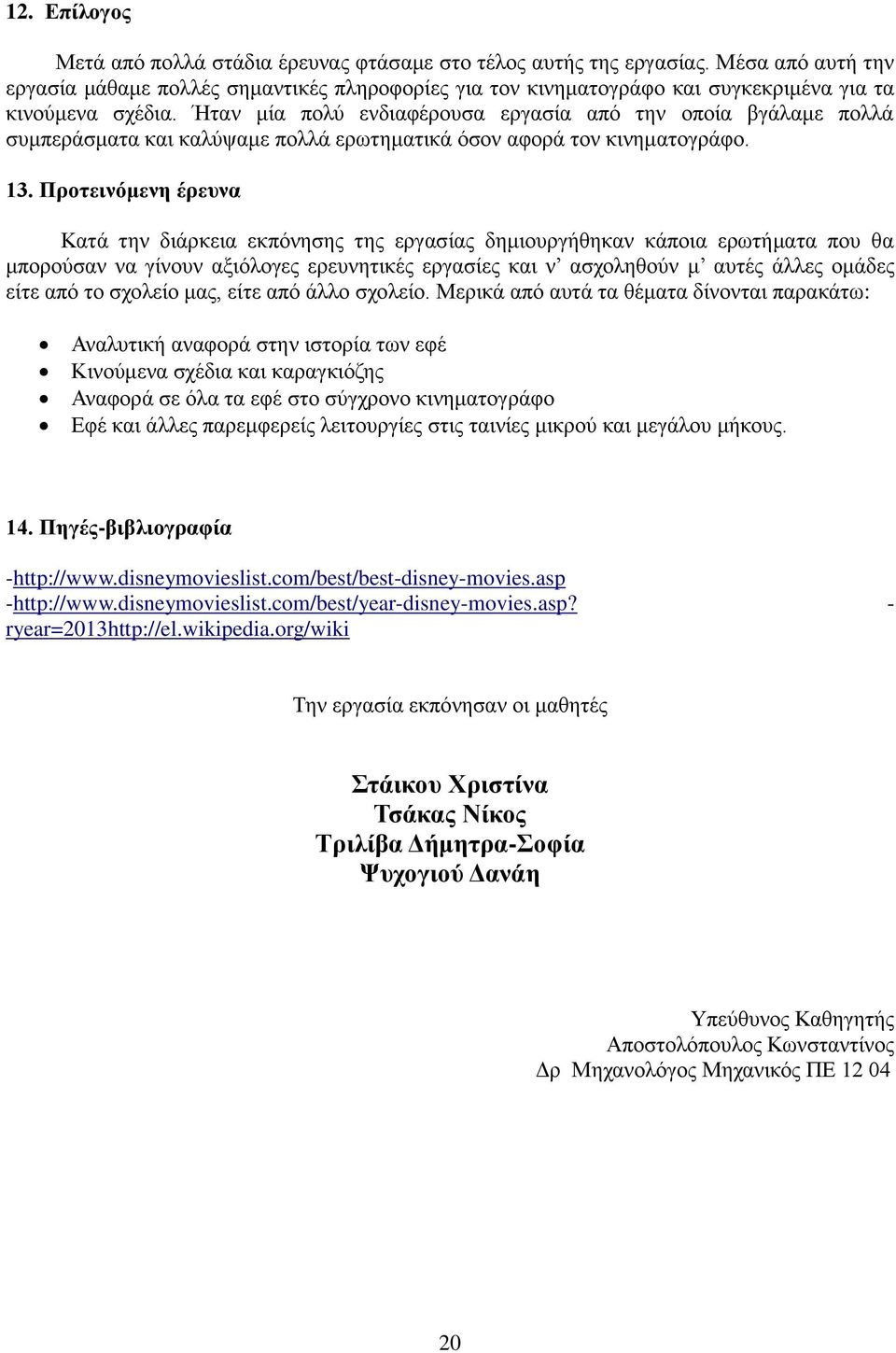 Ήταν μία πολύ ενδιαφέρουσα εργασία από την οποία βγάλαμε πολλά συμπεράσματα και καλύψαμε πολλά ερωτηματικά όσον αφορά τον κινηματογράφο. 13.