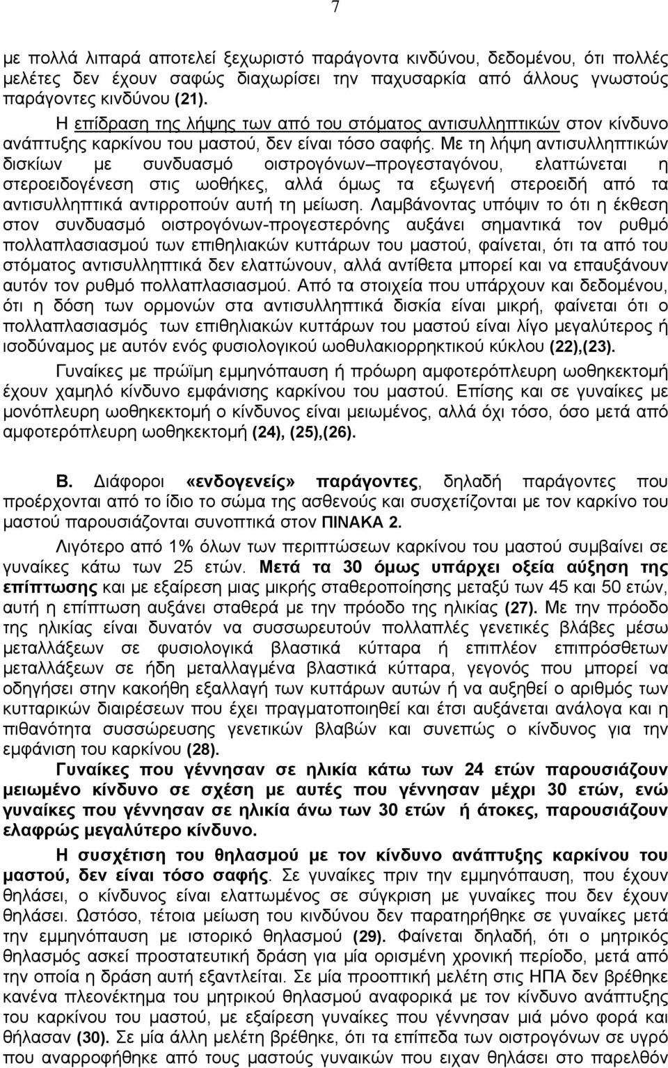 Με τη λήψη αντισυλληπτικών δισκίων με συνδυασμό οιστρογόνων προγεσταγόνου, ελαττώνεται η στεροειδογένεση στις ωοθήκες, αλλά όμως τα εξωγενή στεροειδή από τα αντισυλληπτικά αντιρροπούν αυτή τη μείωση.