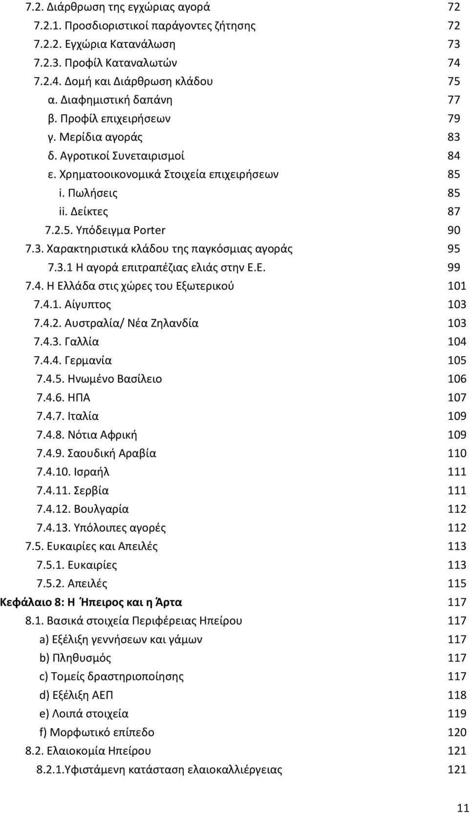 3. Χαρακτηριστικά κλάδου της παγκόσμιας αγοράς 95 7.3.1 Η αγορά επιτραπέζιας ελιάς στην Ε.Ε. 99 7.4. Η Ελλάδα στις χώρες του Εξωτερικού 101 7.4.1. Αίγυπτος 103 7.4.2. Αυστραλία/ Νέα Ζηλανδία 103 7.4.3. Γαλλία 104 7.