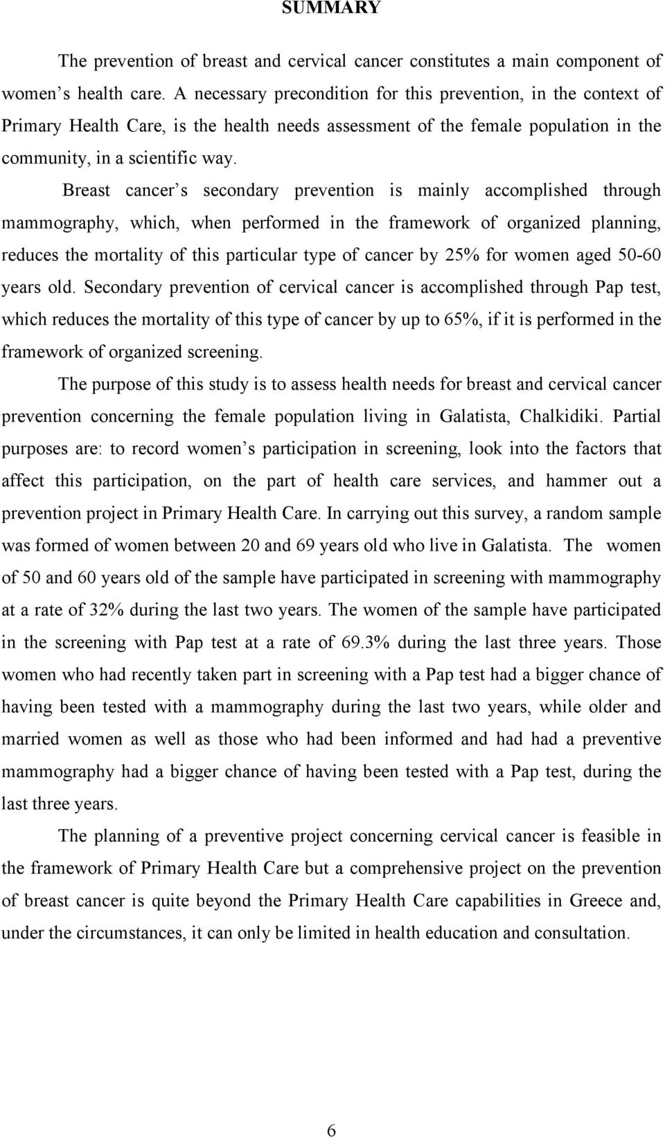 Breast cancer s secondary prevention is mainly accomplished through mammography, which, when performed in the framework of organized planning, reduces the mortality of this particular type of cancer