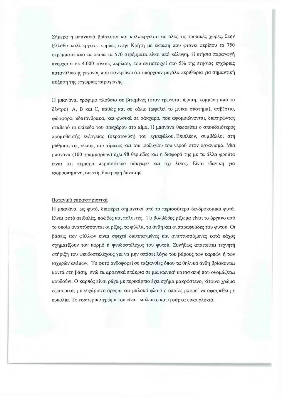 000 τόνους περίπου, που αντιστοιχεί στο 5% της ετήσιας εγχώριας κατανάλωσης γεγονός που φανερώνει ότι υπάρχουν μεγάλα περιθώρια για σημαντική αύξηση της εγχώριας παραγωγής.