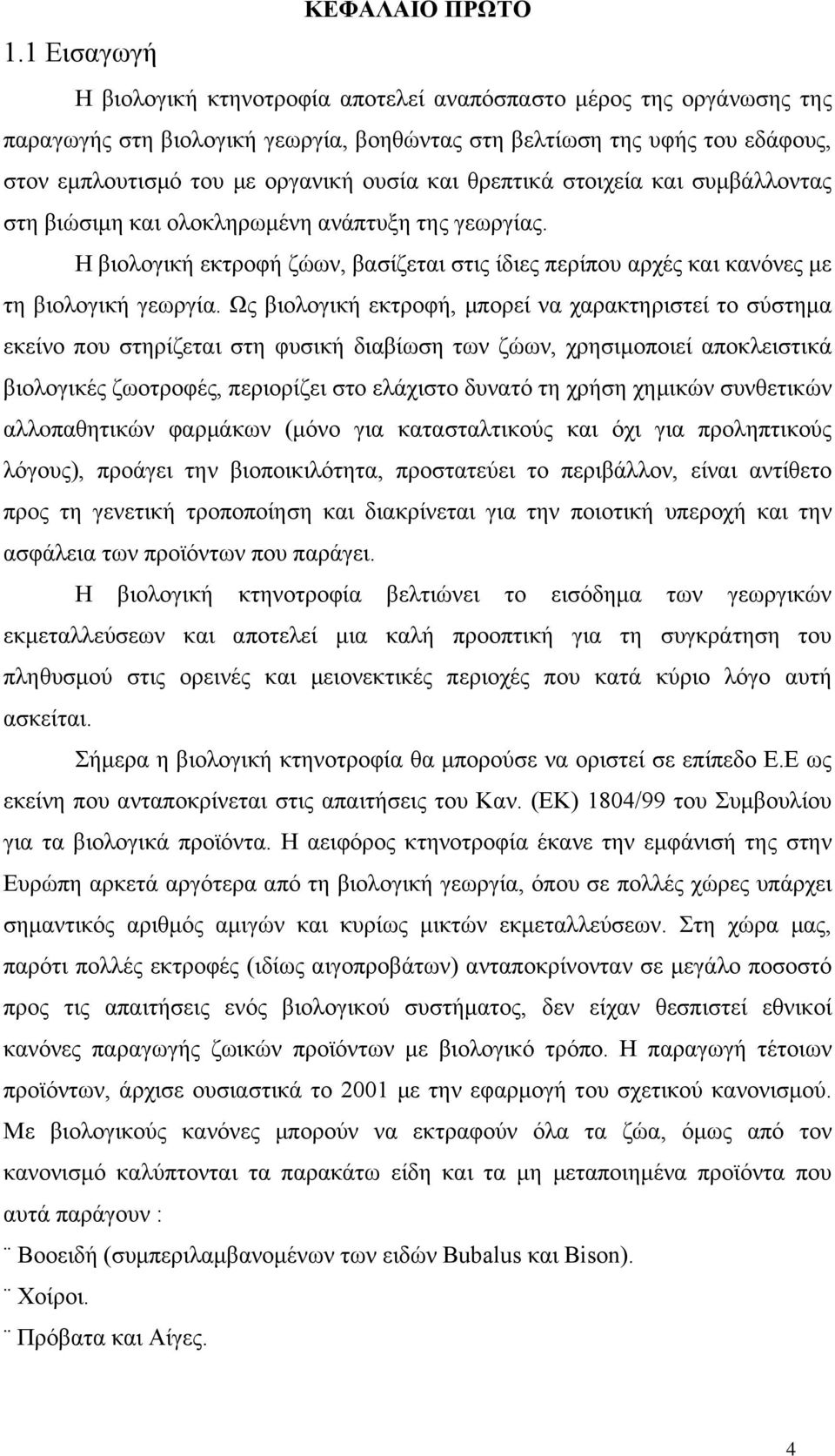 και θρεπτικά στοιχεία και συμβάλλοντας στη βιώσιμη και ολοκληρωμένη ανάπτυξη της γεωργίας. Η βιολογική εκτροφή ζώων, βασίζεται στις ίδιες περίπου αρχές και κανόνες με τη βιολογική γεωργία.