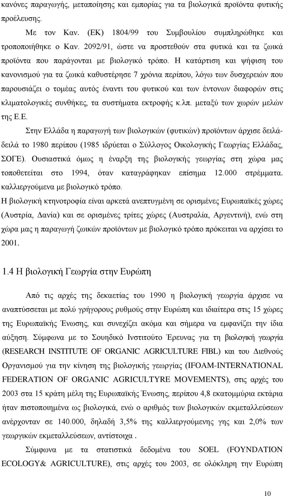 Η κατάρτιση και ψήφιση του κανονισμού για τα ζωικά καθυστέρησε 7 χρόνια περίπου, λόγω των δυσχερειών που παρουσιάζει ο τομέας αυτός έναντι του φυτικού και των έντονων διαφορών στις κλιματολογικές