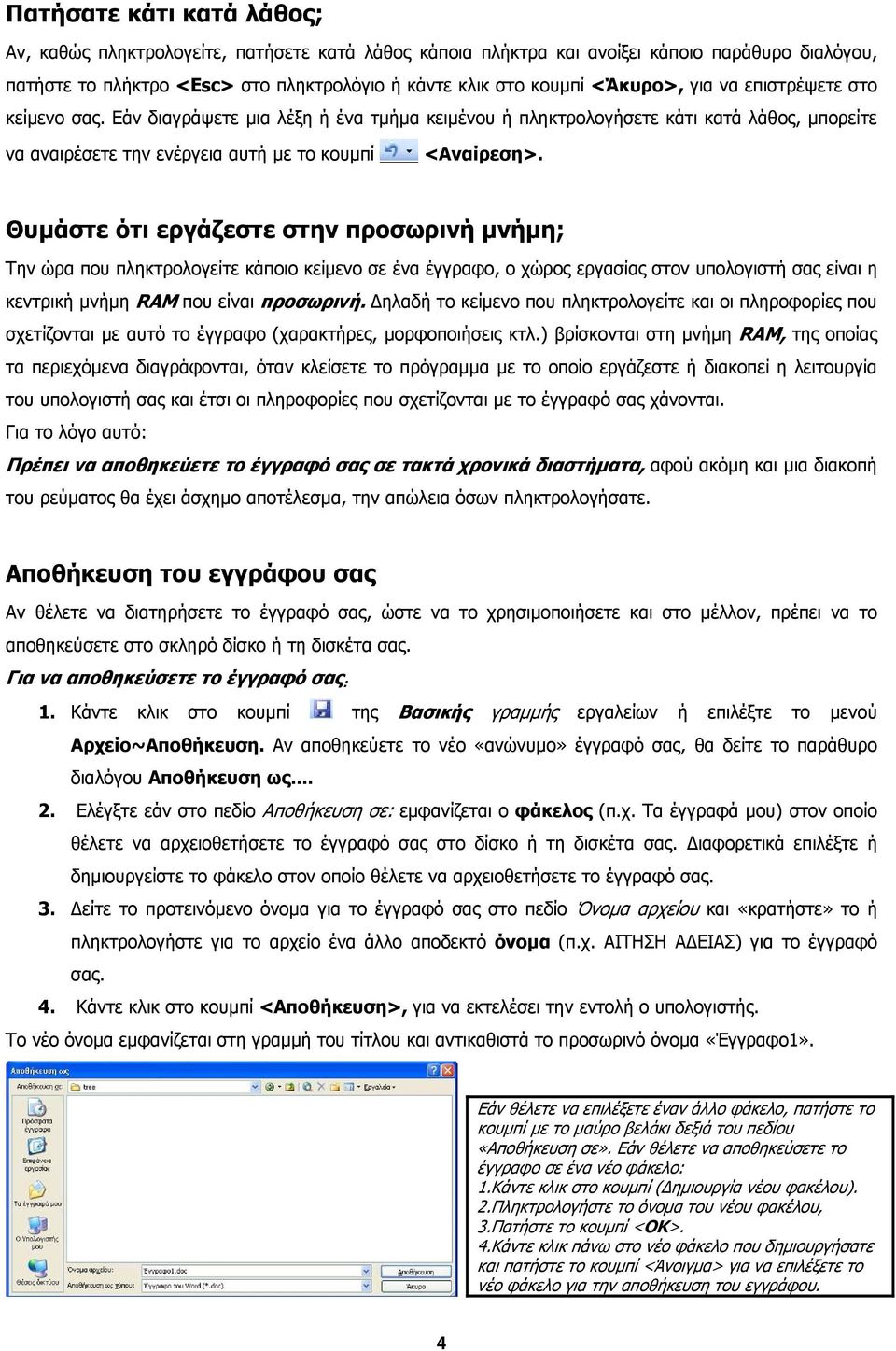 Θυµάστε ότι εργάζεστε στην προσωρινή µνήµη; Την ώρα που πληκτρολογείτε κάποιο κείµενο σε ένα έγγραφο, ο χώρος εργασίας στον υπολογιστή σας είναι η κεντρική µνήµη RAM που είναι προσωρινή.