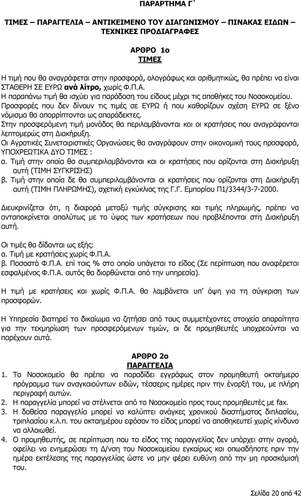 Προσφορές που δεν δίνουν τις τιμές σε ΕΥΡΩ ή που καθορίζουν σχέση ΕΥΡΩ σε ξένο νόμισμα θα απορρίπτονται ως απαράδεκτες.