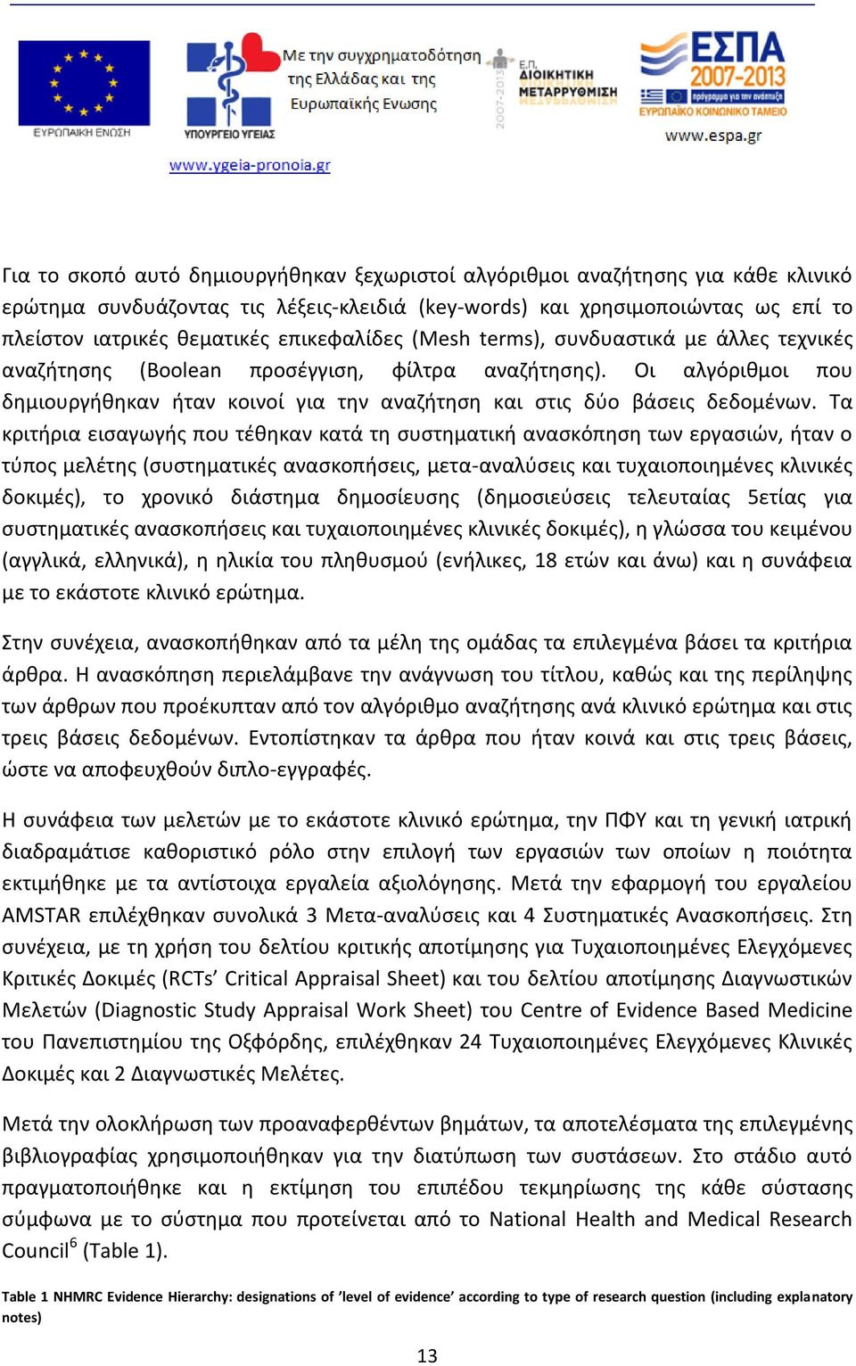 Οι αλγόριθμοι που δημιουργήθηκαν ήταν κοινοί για την αναζήτηση και στις δύο βάσεις δεδομένων.