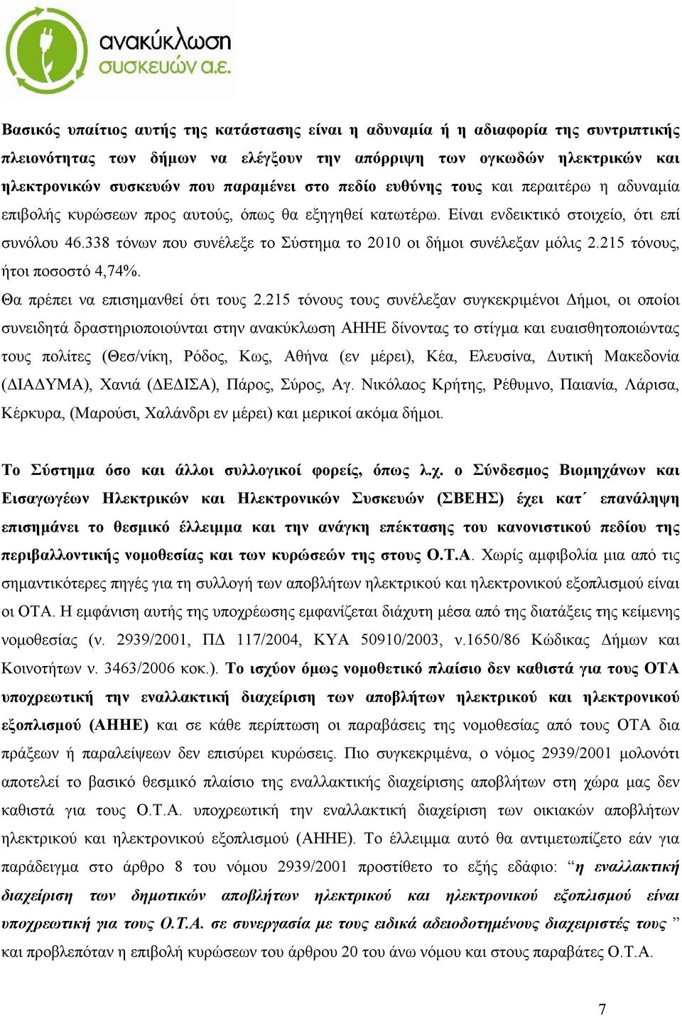 338 τόνων που συνέλεξε το Σύστημα το 2010 οι δήμοι συνέλεξαν μόλις 2.215 τόνους, ήτοι ποσοστό 4,74%. Θα πρέπει να επισημανθεί ότι τους 2.