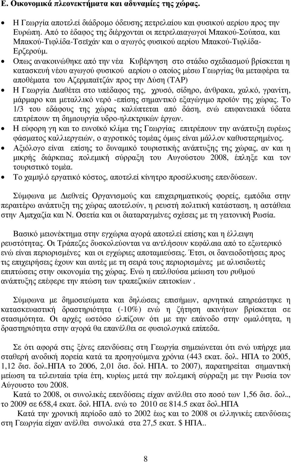 Oπως ανακοινώθηκε από την νέα Κυβέρνηση στο στάδιο σχεδιασµού βρίσκεται η κατασκευή νέου αγωγού φυσικού αερίου ο οποίος µέσω Γεωργίας θα µεταφέρει τα αποθέµατα του Αζερµπαϊτζάν προς την ύση (TAP) Η