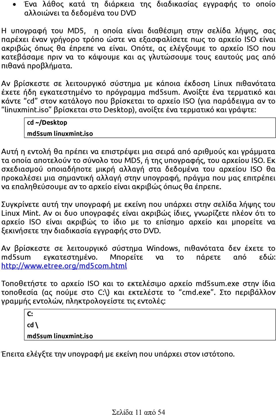 Αν βρίσκεστε σε λειτουργικό σύστημα με κάποια έκδοση Linux πιθανότατα έχετε ήδη εγκατεστημένο το πρόγραμμα md5sum.